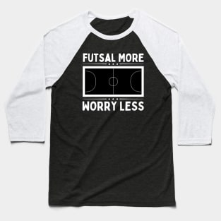 Futsal More Worry Less Baseball T-Shirt